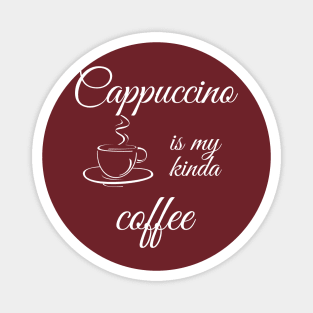 Cappuccino is my kinda coffee Magnet